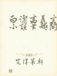 白洁高义完整版小说笔趣阁