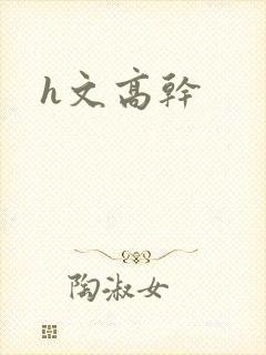 h文高干