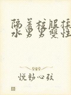 隔着校服揉h奶水男男双性