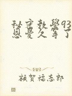 秘密教学93话恩爱久等了