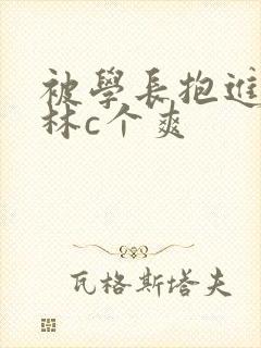 被学长抱进小树林c个爽