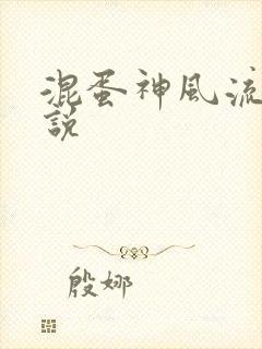 混蛋神风流史小说