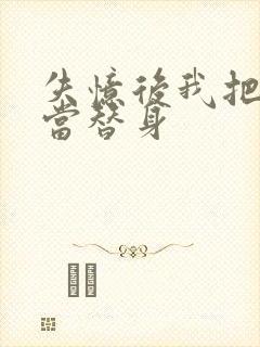 失忆后我把渣攻当替身