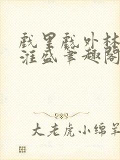 戏里戏外林栀季淮盛笔趣阁