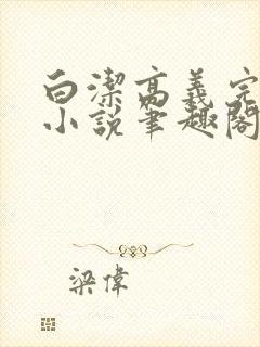 白洁高义完整版小说笔趣阁在线阅读