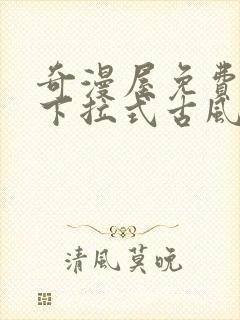 奇漫屋免费漫画下拉式古风漫下载