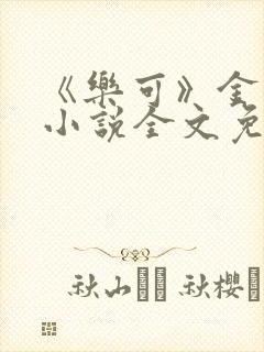 《乐可》金银花小说全文免费阅读