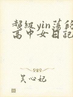 超级yin荡的高中女日记h