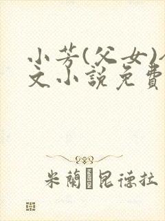 小芳(父女)全文小说免费阅读