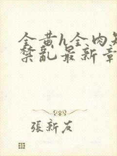 全黄h全肉短篇禁乱最新章节