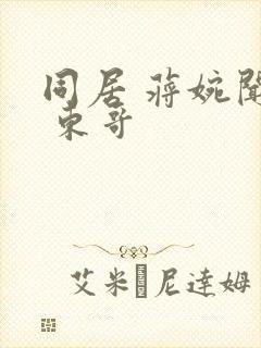 同居 蒋婉闻烬 东哥