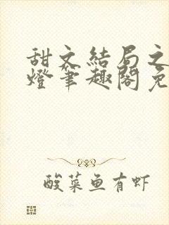 甜文结局之后青灯笔趣阁免费阅读