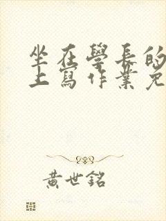 坐在学长的紫根上写作业免费阅读