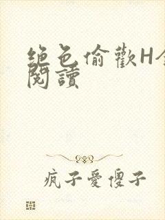 绝色偷欢H全文阅读