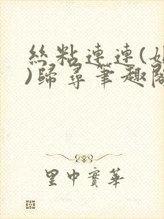 丝粘连连(姐弟)归寻笔趣阁小说