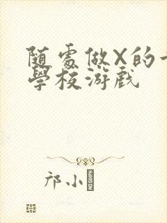 随处做X的世界学校游戏