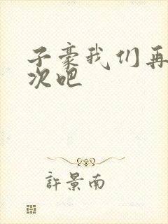 子豪我们再做一次吧