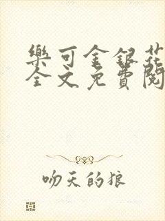 乐可金银花在线全文免费阅读冷门书屋无弹窗