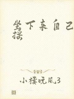 坐下来自己慢慢摇