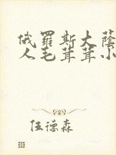 俄罗斯大荫蒂女人毛茸茸小说