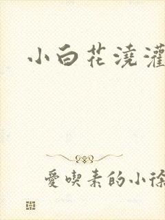 小白花浇灌日常