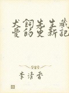 犬饲先生藏不住爱的更新记录