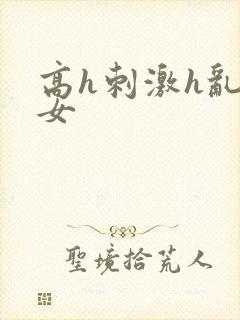 高h刺激h乱亲女