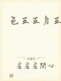 色五五月五月开