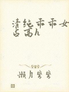 清纯乖乖女被强占高h