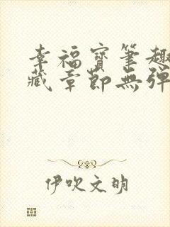 幸福宝笔趣阁隐藏章节无弹窗