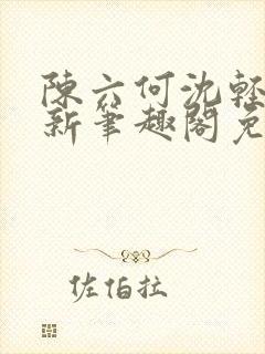 陈六何沈轻舞最新笔趣阁免费下载