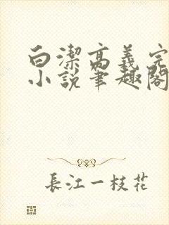 白洁高义完整版小说笔趣阁