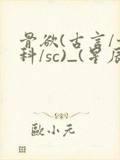 骨欲(古言/骨科/sc)_(星辰鲸落)