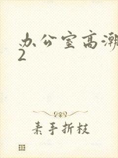 办公室高潮秘书2