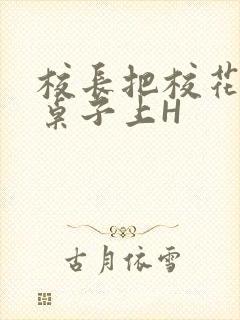 校长把校花放到桌子上H