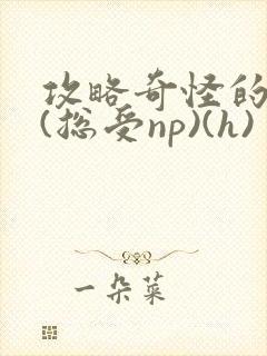 攻略奇怪的世界(总受np)(h)