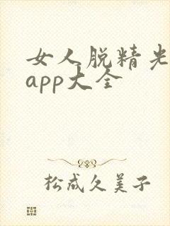 女人脱精光直播app大全