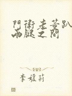 门卫老董趴在我两腿之间