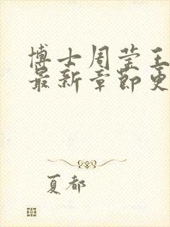 博士周莹王伟忠最新章节更新