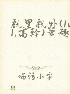 戏里戏外(1v1,高干)笔趣阁