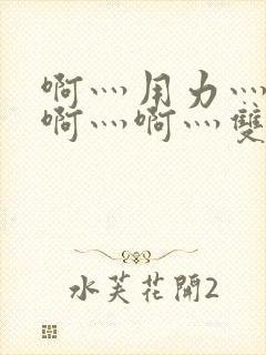 啊灬用力灬啊灬啊灬啊灬双男主