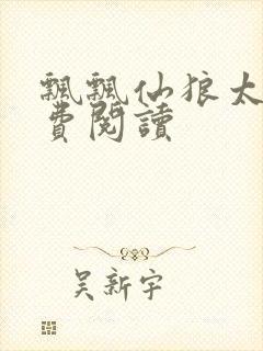 飘飘仙狼太郎免费阅读