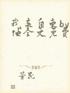 我来自东by苏他全文免费阅读