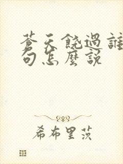 苍天饶过谁上一句怎么说