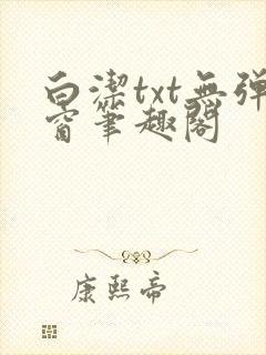 白洁txt无弹窗笔趣阁
