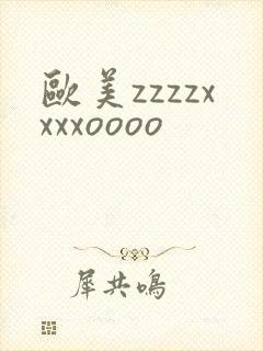 欧美zzzzxxxxoooo