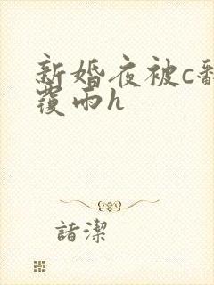新婚夜被c翻云覆雨h