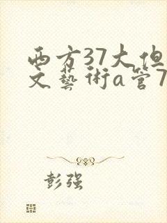 西方37大但人文艺术a管77