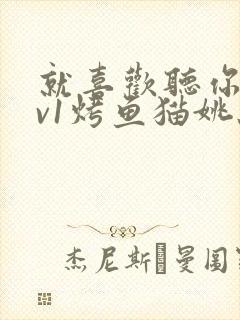 就喜欢听你叫1v1烤鱼猫姚蕊