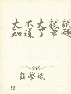 大不大试试不就知道了笔趣阁